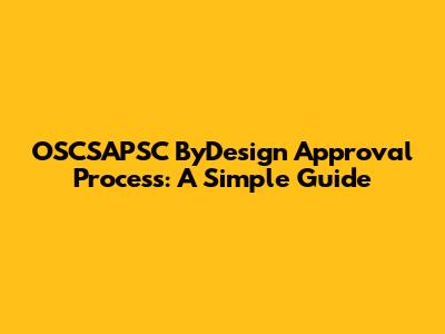 OSCSAPSC ByDesign Approval Process: A Simple Guide