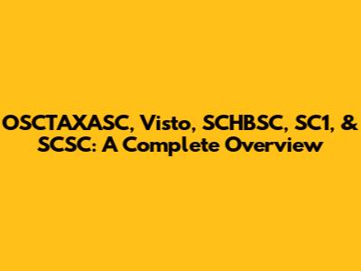 OSCTAXASC, Visto, SCHBSC, SC1, & SCSC: A Complete Overview