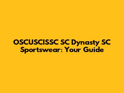 OSCUSCISSC SC Dynasty SC Sportswear: Your Guide