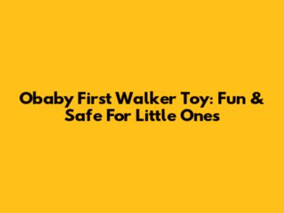 Obaby First Walker Toy: Fun & Safe For Little Ones