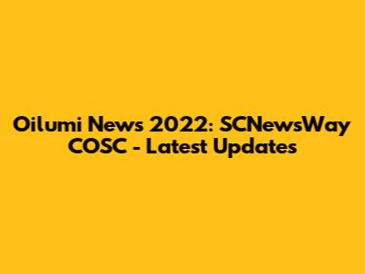 Oilumi News 2022: SCNewsWay COSC - Latest Updates