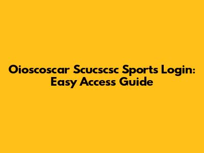 Oioscoscar Scucscsc Sports Login: Easy Access Guide