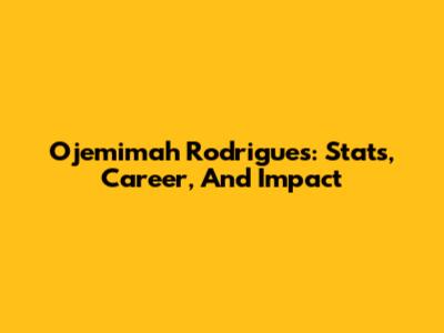 Ojemimah Rodrigues: Stats, Career, And Impact