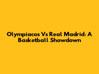 Olympiacos Vs Real Madrid: A Basketball Showdown