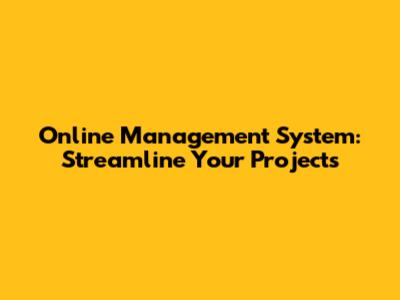 Online Management System: Streamline Your Projects