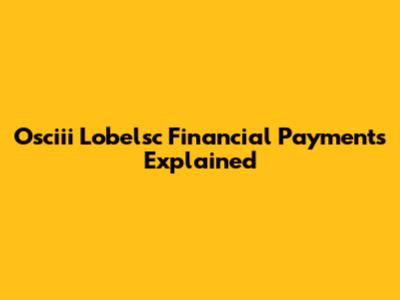 Osciii Lobelsc Financial Payments Explained