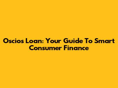 Oscios Loan: Your Guide To Smart Consumer Finance
