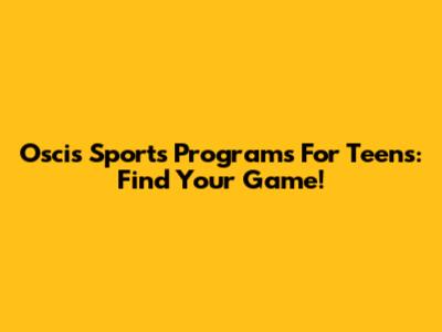 Oscis Sports Programs For Teens: Find Your Game!