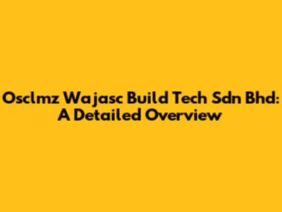 Osclmz Wajasc Build Tech Sdn Bhd: A Detailed Overview