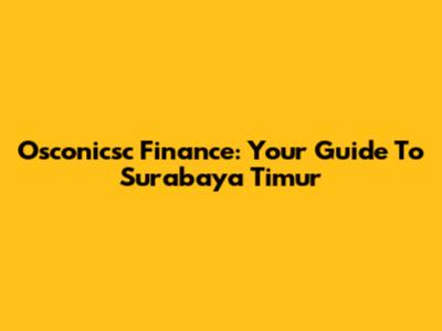 Osconicsc Finance: Your Guide To Surabaya Timur