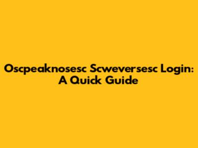 Oscpeaknosesc Scweversesc Login: A Quick Guide