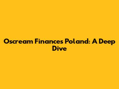 Oscream Finances Poland: A Deep Dive
