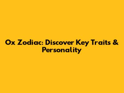 Ox Zodiac: Discover Key Traits & Personality