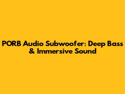 PORB Audio Subwoofer: Deep Bass & Immersive Sound