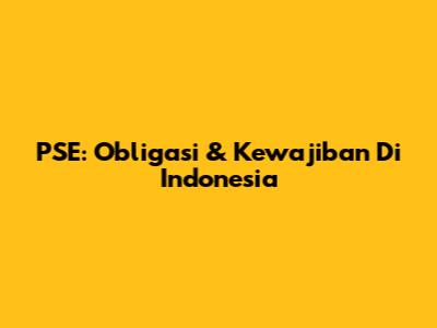 PSE: Obligasi & Kewajiban Di Indonesia