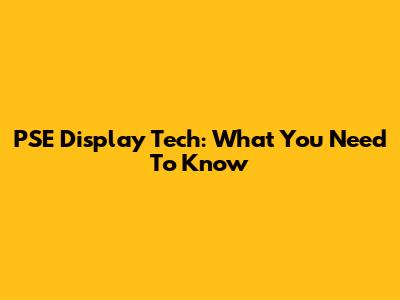 PSE Display Tech: What You Need To Know