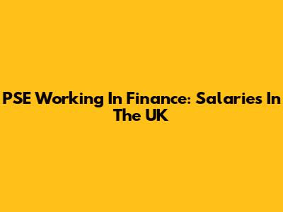 PSE Working In Finance: Salaries In The UK
