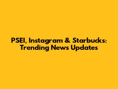 PSEI, Instagram & Starbucks: Trending News Updates