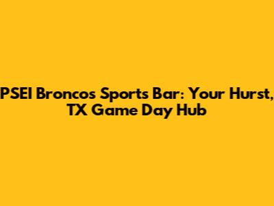 PSEI Broncos Sports Bar: Your Hurst, TX Game Day Hub