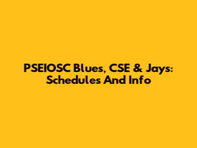 PSEIOSC Blues, CSE & Jays: Schedules And Info