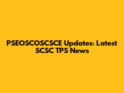 PSEOSCOSCSCE Updates: Latest SCSC TPS News