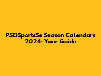 PSEiSportsSe Season Calendars 2024: Your Guide
