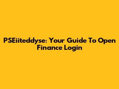 PSEiiteddyse: Your Guide To Open Finance Login