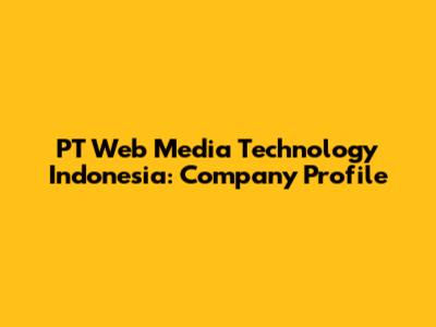 PT Web Media Technology Indonesia: Company Profile