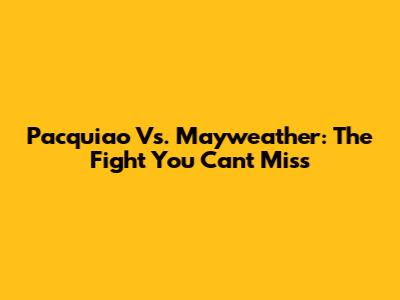 Pacquiao Vs. Mayweather: The Fight You Can't Miss