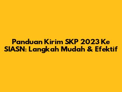 Panduan Kirim SKP 2023 Ke SIASN: Langkah Mudah & Efektif