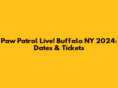 Paw Patrol Live! Buffalo NY 2024: Dates & Tickets
