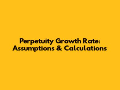 Perpetuity Growth Rate: Assumptions & Calculations