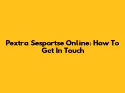 Pextra Sesportse Online: How To Get In Touch