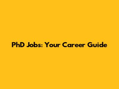 PhD Jobs: Your Career Guide