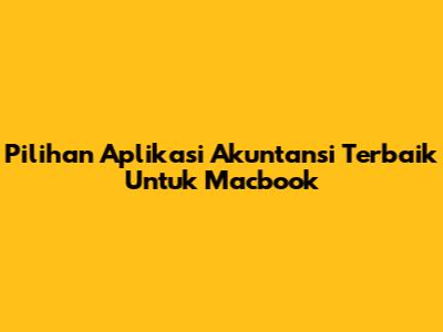 Pilihan Aplikasi Akuntansi Terbaik Untuk Macbook