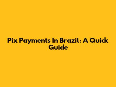 Pix Payments In Brazil: A Quick Guide