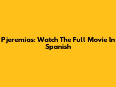 Pjeremias: Watch The Full Movie In Spanish