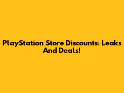 PlayStation Store Discounts: Leaks And Deals!