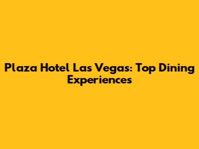 Plaza Hotel Las Vegas: Top Dining Experiences