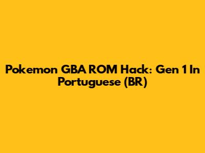 Pokemon GBA ROM Hack: Gen 1 In Portuguese (BR)
