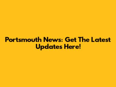 Portsmouth News: Get The Latest Updates Here!