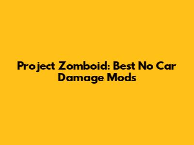 Project Zomboid: Best No Car Damage Mods