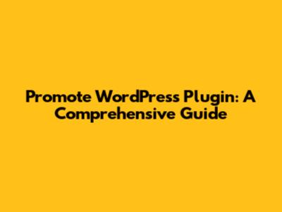 Promote WordPress Plugin: A Comprehensive Guide