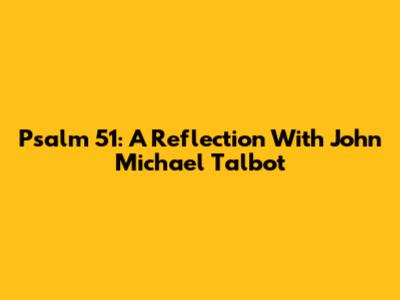 Psalm 51: A Reflection With John Michael Talbot