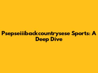 Psepseiiibackcountrysese Sports: A Deep Dive
