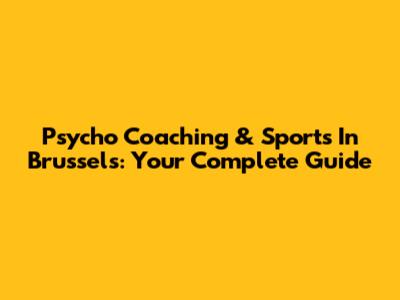 Psycho Coaching & Sports In Brussels: Your Complete Guide
