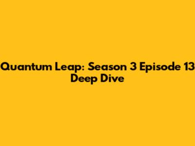Quantum Leap: Season 3 Episode 13 Deep Dive