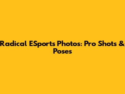 Radical ESports Photos: Pro Shots & Poses