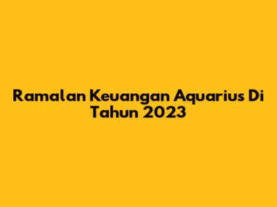 Ramalan Keuangan Aquarius Di Tahun 2023