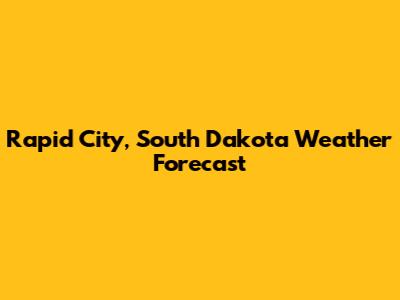 Rapid City, South Dakota Weather Forecast